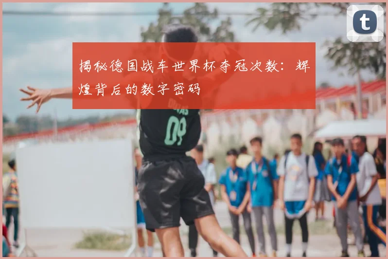 揭秘德国战车世界杯夺冠次数：辉煌背后的数字密码