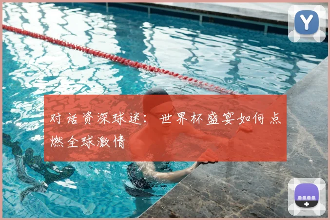 对话资深球迷：世界杯盛宴如何点燃全球激情